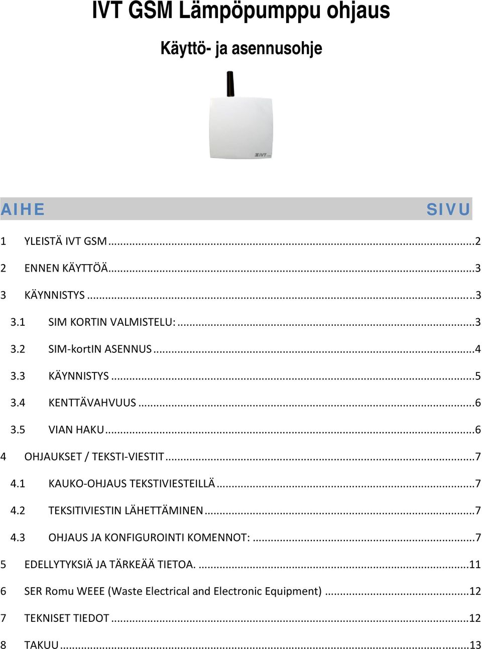 1 KAUKO OHJAUS TEKSTIVIESTEILLÄ...7 4.2 TEKSITIVIESTIN LÄHETTÄMINEN...7 4.3 OHJAUS JA KONFIGUROINTI KOMENNOT:.