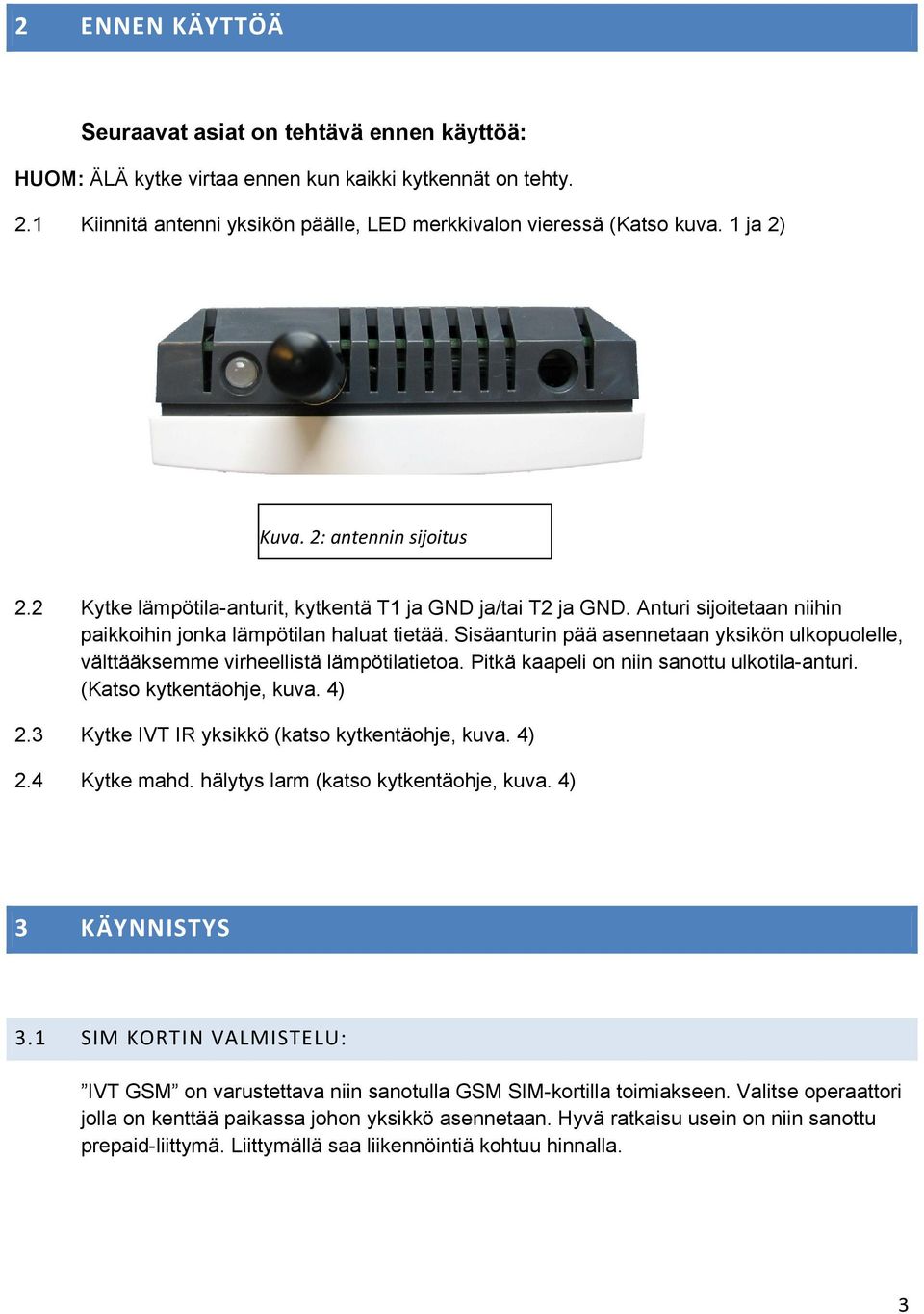 Sisäanturin pää asennetaan yksikön ulkpulelle, välttääksemme virheellistä lämpötilatieta. Pitkä kaapeli n niin santtu ulktila-anturi. (Kats kytkentähje, kuva. 4) 2.