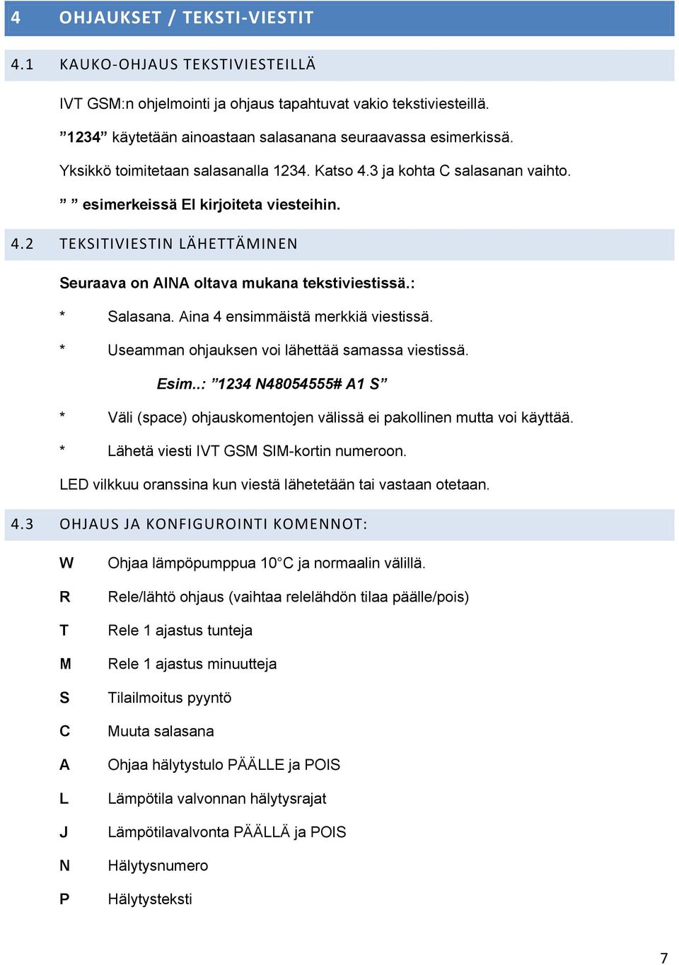 : * Salasana. Aina 4 ensimmäistä merkkiä viestissä. * Useamman hjauksen vi lähettää samassa viestissä. Esim..: 1234 N48054555# A1 S * Väli (space) hjauskmentjen välissä ei pakllinen mutta vi käyttää.