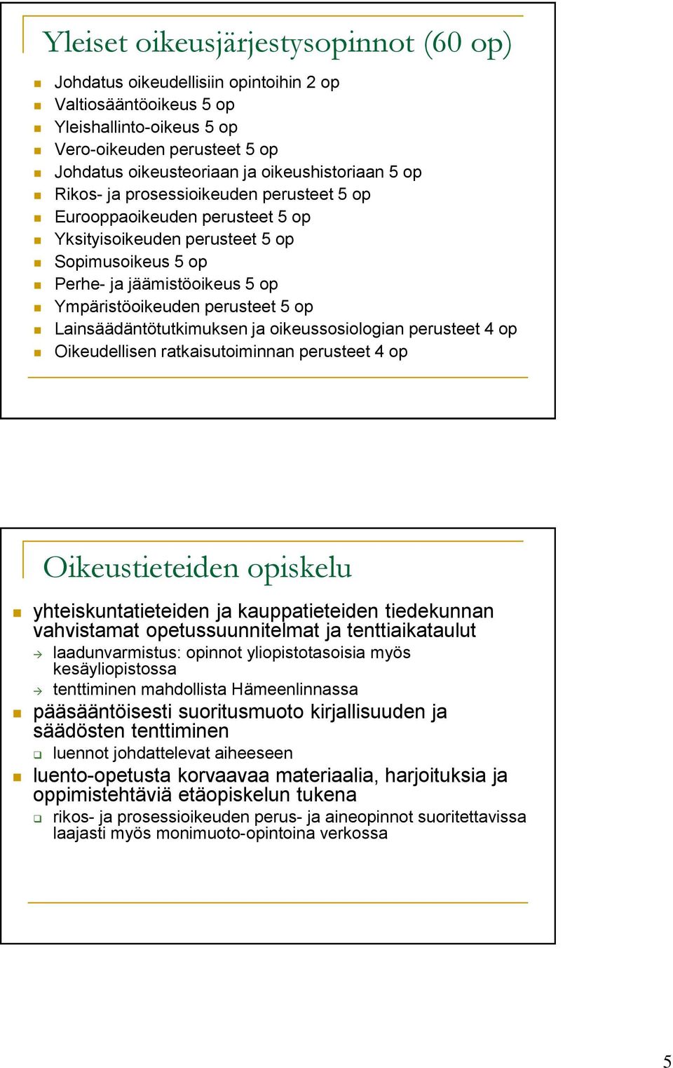 perusteet 5 op Lainsäädäntötutkimuksen ja oikeussosiologian perusteet 4 op Oikeudellisen ratkaisutoiminnan perusteet 4 op Oikeustieteiden opiskelu yhteiskuntatieteiden ja kauppatieteiden tiedekunnan