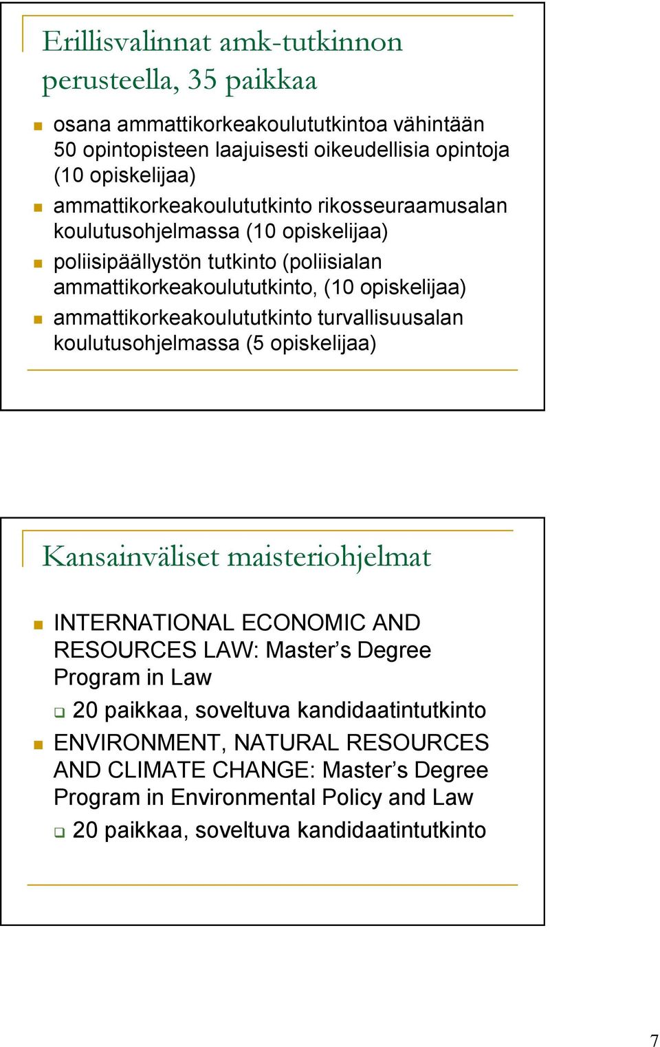 ammattikorkeakoulututkinto turvallisuusalan koulutusohjelmassa (5 opiskelijaa) Kansainväliset maisteriohjelmat INTERNATIONAL ECONOMIC AND RESOURCES LAW: Master s Degree Program