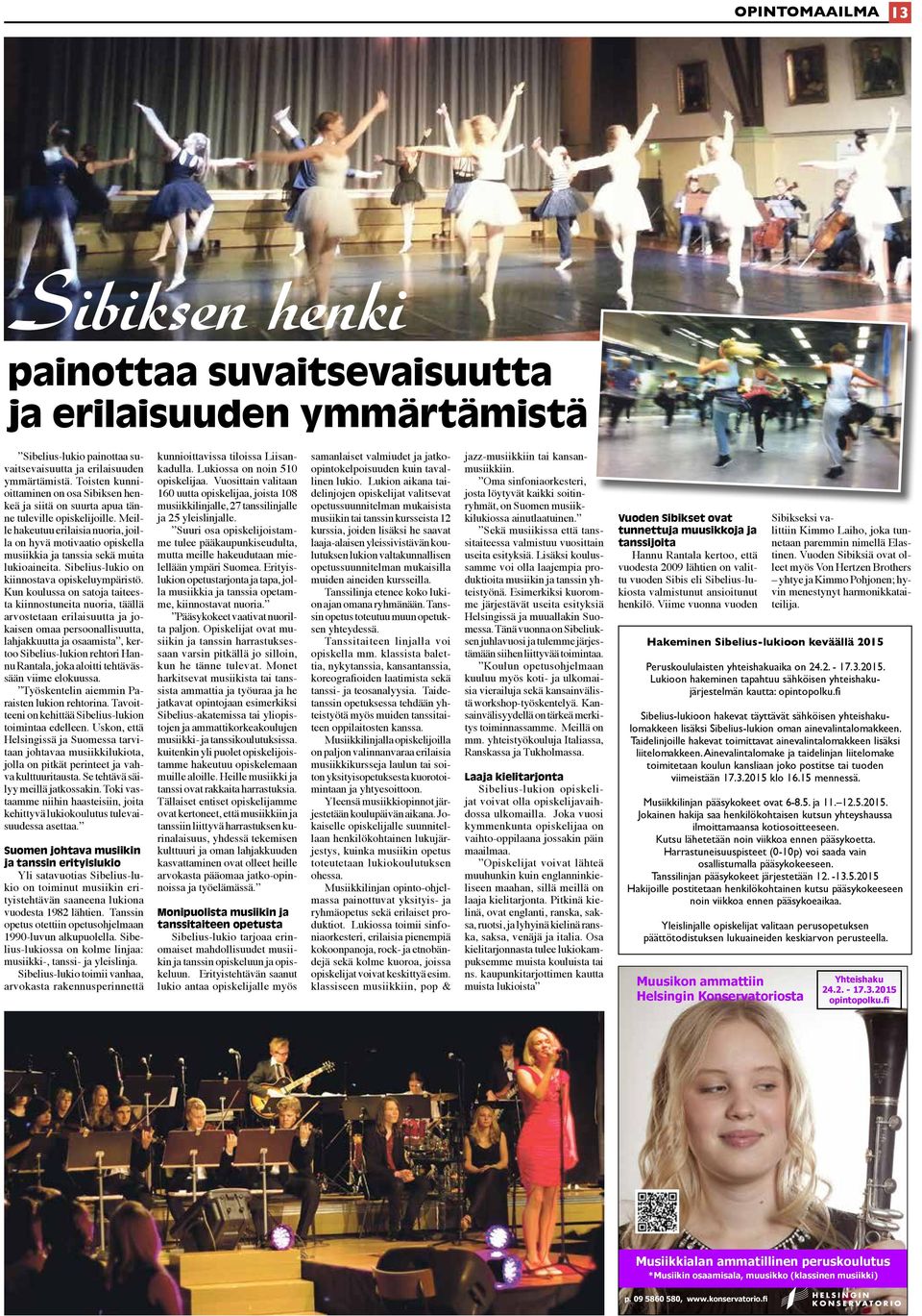 Meille hakeutuu erilaisia nuoria, joilla on hyvä motivaatio opiskella musiikkia ja tanssia sekä muita lukioaineita. Sibelius-lukio on kiinnostava opiskeluympäristö.