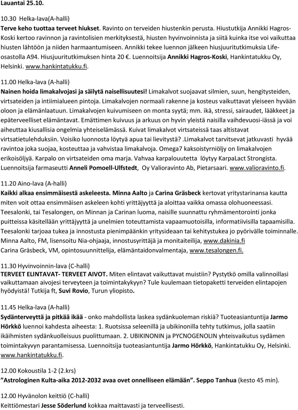 Annikki tekee luennon jälkeen hiusjuuritutkimuksia Lifeosastolla A94. Hiusjuuritutkimuksen hinta 20. Luennoitsija Annikki Hagros Koski, Hankintatukku Oy, Helsinki. www.hankintatukku.fi. 11.