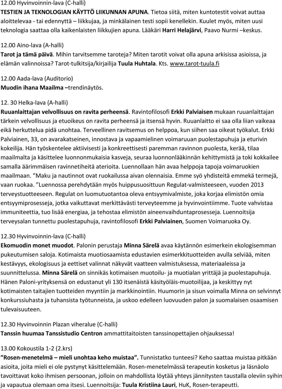 Kuulet myös, miten uusi teknologia saattaa olla kaikenlaisten liikkujien apuna. Lääkäri Harri Helajärvi, Paavo Nurmi keskus. 12.00 Aino lava (A halli) Tarot ja tämä päivä. Mihin tarvitsemme taroteja?