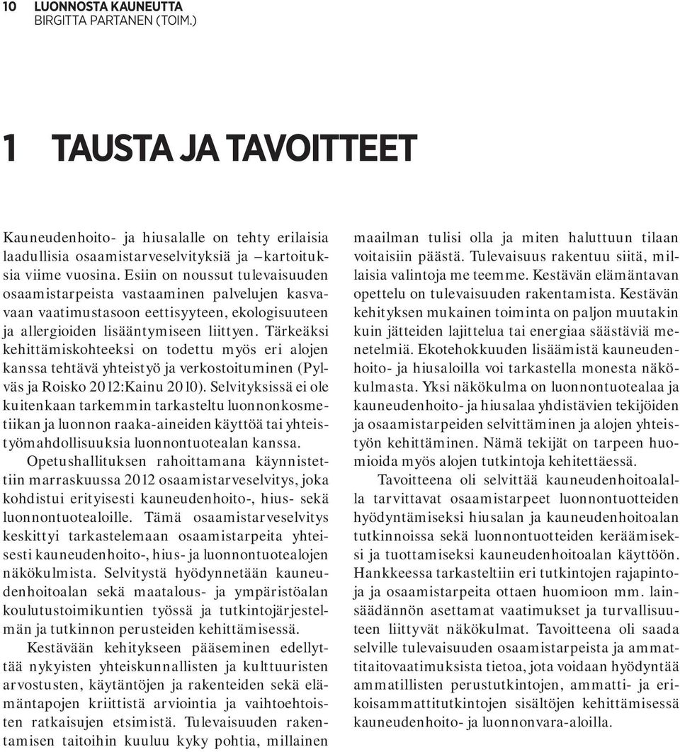 Tärkeäksi kehittämiskohteeksi on todettu myös eri alojen kanssa tehtävä yhteistyö ja verkostoituminen (Pylväs ja Roisko 2012:Kainu 2010).