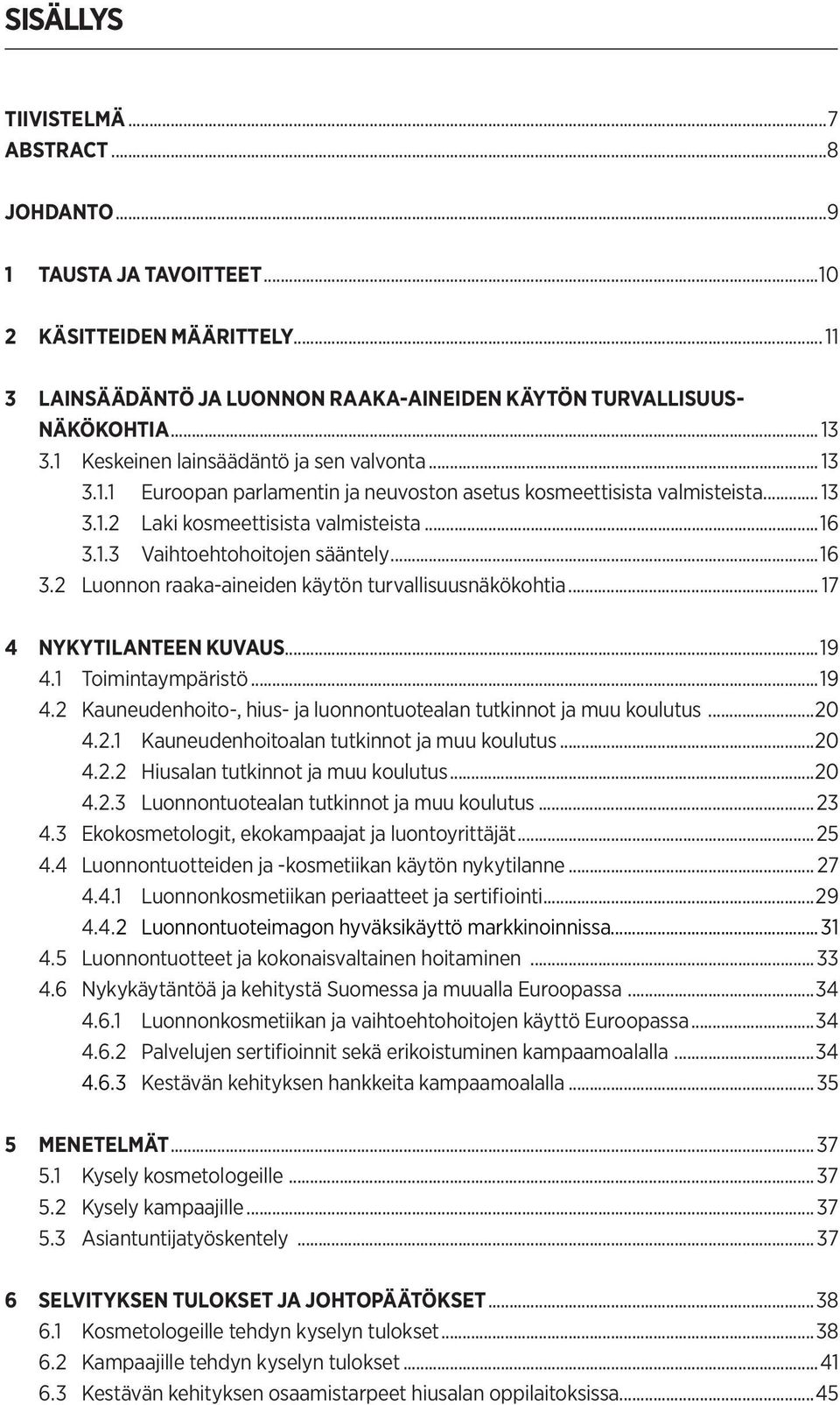 ..16 3.2 Luonnon raaka-aineiden käytön turvallisuusnäkökohtia... 17 18 4 NYKYTILANTEEN KUVAUS...19 4.1 Toimintaympäristö...19 4.2 Kauneudenhoito-, hius- ja luonnontuotealan tutkinnot ja muu koulutus.