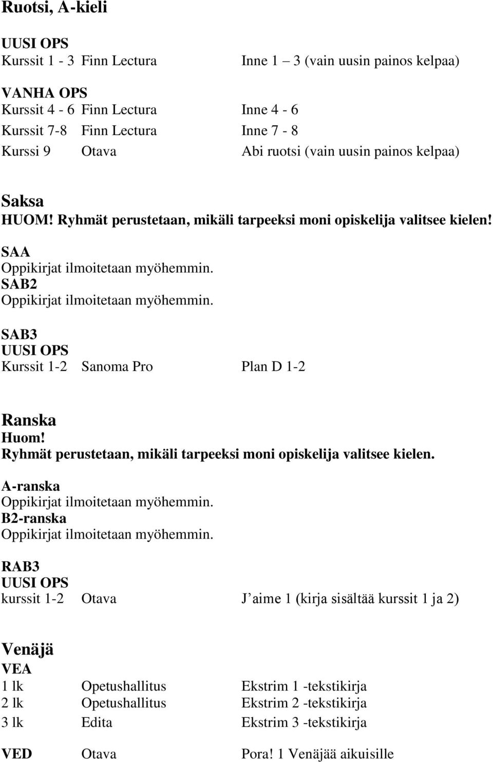 SAB3 Kurssit 1-2 Sanoma Pro Plan D 1-2 Ranska Huom! Ryhmät perustetaan, mikäli tarpeeksi moni opiskelija valitsee kielen. A-ranska Oppikirjat ilmoitetaan myöhemmin.