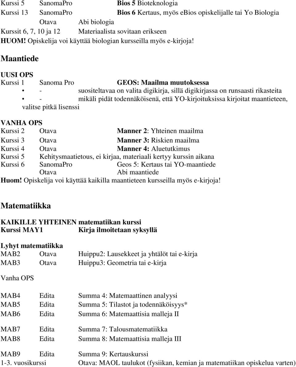 Maantiede Kurssi 1 Sanoma Pro GEOS: Maailma muutoksessa - suositeltavaa on valita digikirja, sillä digikirjassa on runsaasti rikasteita - mikäli pidät todennäköisenä, että YO-kirjoituksissa kirjoitat