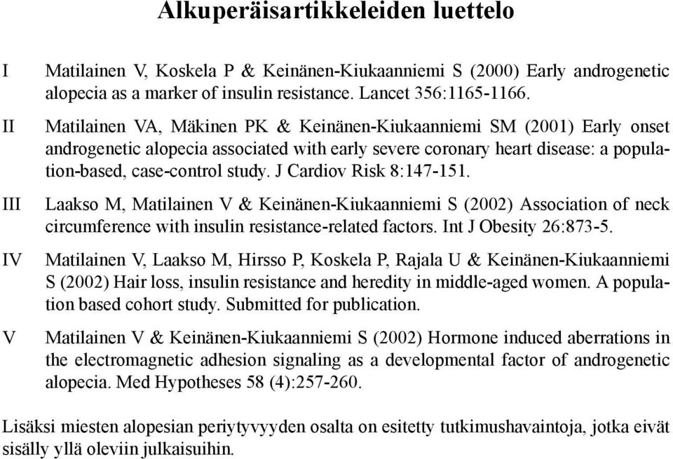 J Cardiov Risk 8:147-151. Laakso M, Matilainen V & Keinänen-Kiukaanniemi S (2002) Association of neck circumference with insulin resistance-related factors. Int J Obesity 26:873-5.