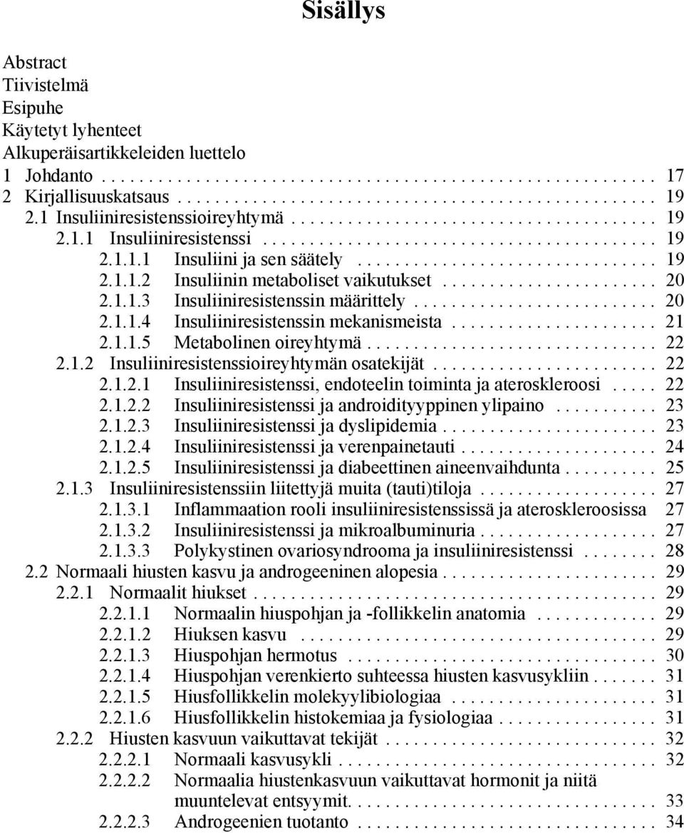 ...................... 20 2.1.1.3 Insuliiniresistenssin määrittely.......................... 20 2.1.1.4 Insuliiniresistenssin mekanismeista...................... 21 2.1.1.5 Metabolinen oireyhtymä.