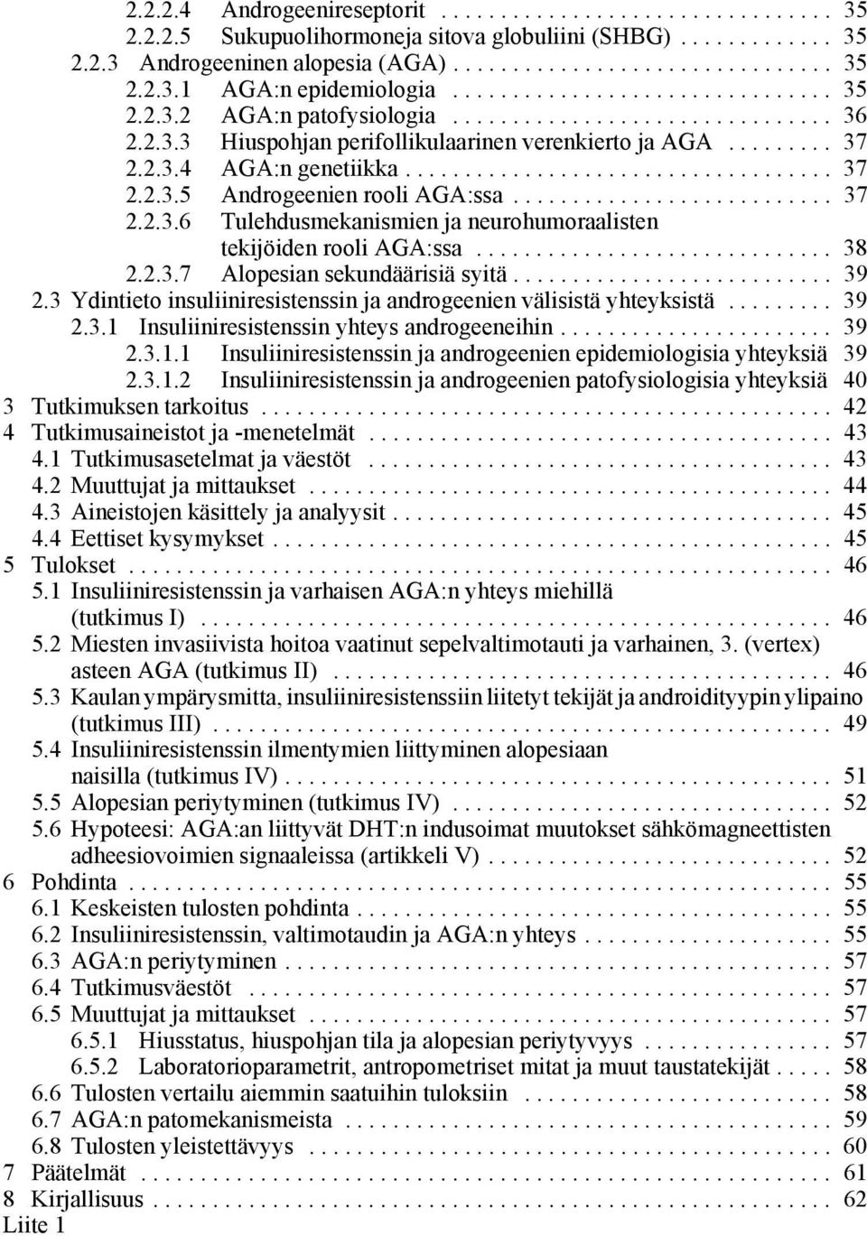 .......................... 37 2.2.3.6 Tulehdusmekanismien ja neurohumoraalisten tekijöiden rooli AGA:ssa.............................. 38 2.2.3.7 Alopesian sekundäärisiä syitä........................... 39 2.