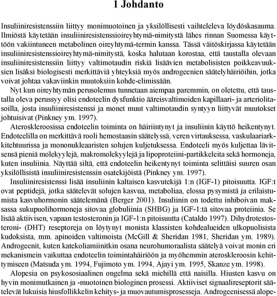 Tässä väitöskirjassa käytetään insuliiniresistenssioireyhtymä-nimitystä, koska halutaan korostaa, että taustalla olevaan insuliiniresistenssiin liittyy valtimotaudin riskiä lisäävien metabolisisten