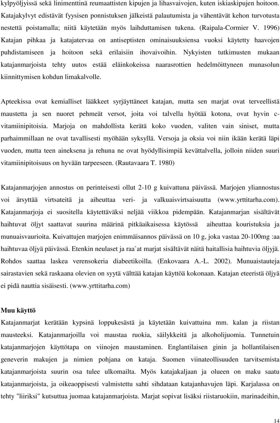 1996) Katajan pihkaa ja katajatervaa on antiseptisten ominaisuuksiensa vuoksi käytetty haavojen puhdistamiseen ja hoitoon sekä erilaisiin ihovaivoihin.