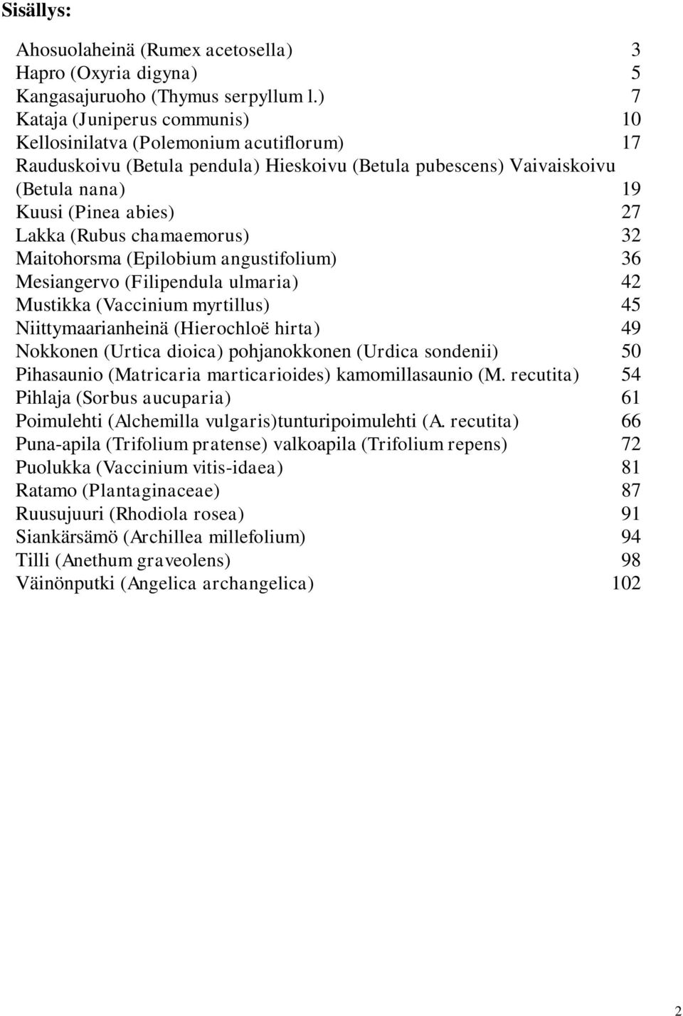 (Rubus chamaemorus) 32 Maitohorsma (Epilobium angustifolium) 36 Mesiangervo (Filipendula ulmaria) 42 Mustikka (Vaccinium myrtillus) 45 Niittymaarianheinä (Hierochloë hirta) 49 Nokkonen (Urtica