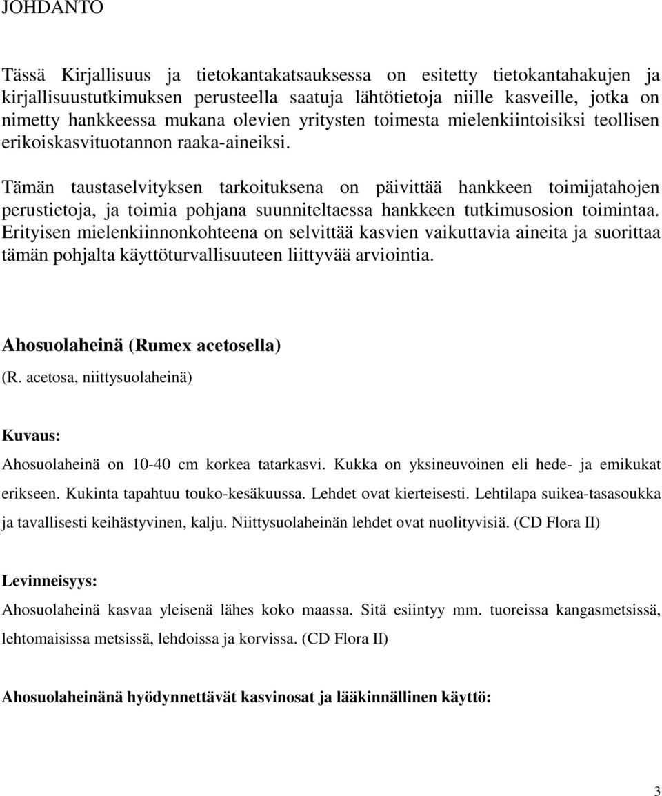 Tämän taustaselvityksen tarkoituksena on päivittää hankkeen toimijatahojen perustietoja, ja toimia pohjana suunniteltaessa hankkeen tutkimusosion toimintaa.