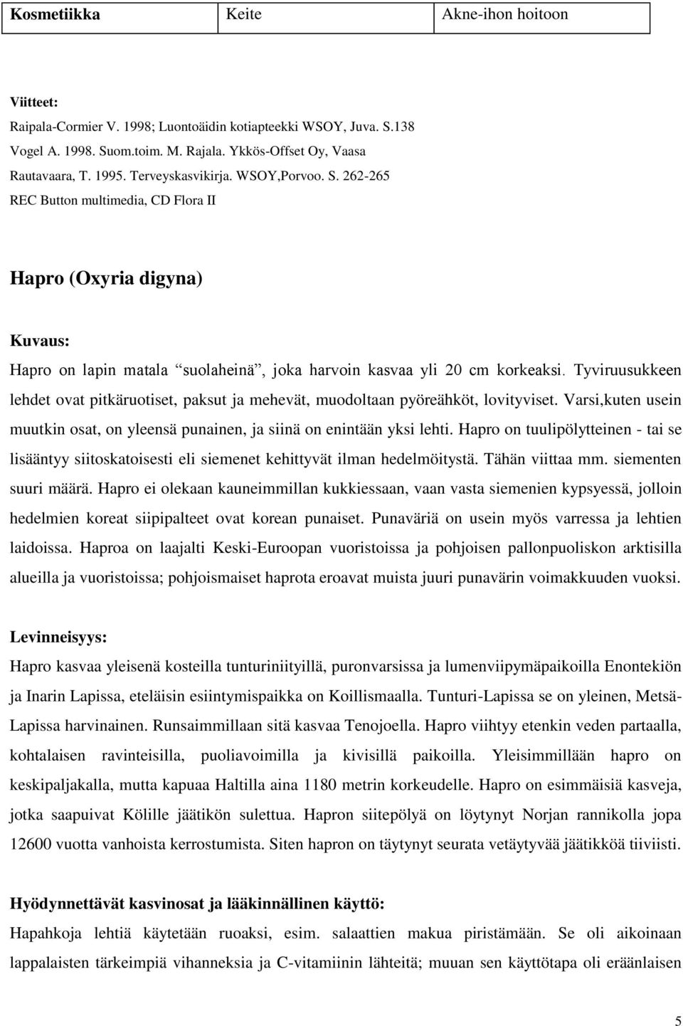 Tyviruusukkeen lehdet ovat pitkäruotiset, paksut ja mehevät, muodoltaan pyöreähköt, lovityviset. Varsi,kuten usein muutkin osat, on yleensä punainen, ja siinä on enintään yksi lehti.