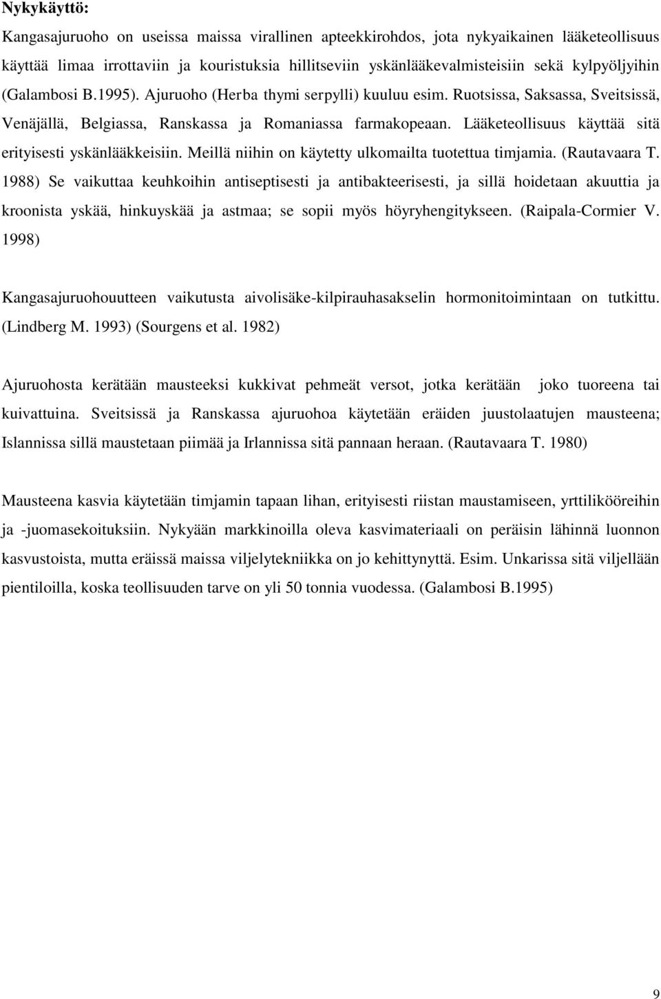 Lääketeollisuus käyttää sitä erityisesti yskänlääkkeisiin. Meillä niihin on käytetty ulkomailta tuotettua timjamia. (Rautavaara T.