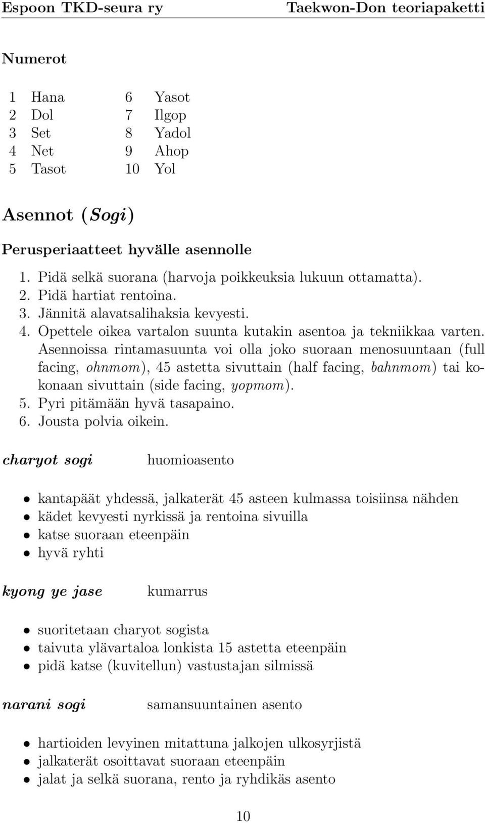 Asennoissa rintamasuunta voi olla joko suoraan menosuuntaan (full facing, ohnmom), 45 astetta sivuttain (half facing, bahnmom) tai kokonaan sivuttain (side facing, yopmom). 5.