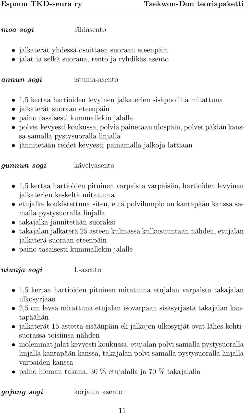 kevyesti painamalla jalkoja lattiaan gunnun sogi kävelyasento 1,5 kertaa hartioiden pituinen varpaista varpaisiin, hartioiden levyinen jalkaterien keskeltä mitattuna etujalka koukistettuna siten,