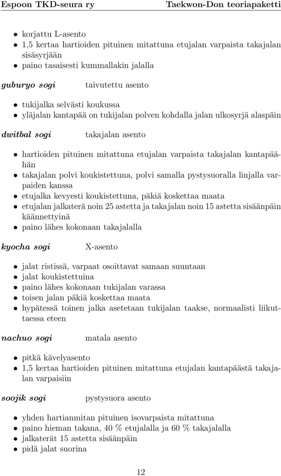 koukistettuna, polvi samalla pystysuoralla linjalla varpaiden kanssa etujalka kevyesti koukistettuna, päkiä koskettaa maata etujalan jalkaterä noin 25 astetta ja takajalan noin 15 astetta sisäänpäin