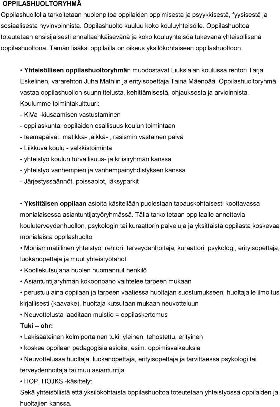 Yhteisöllisen oppilashuoltoryhmän muodostavat Liuksialan koulussa rehtori Tarja Eskelinen, vararehtori Juha Mathlin ja erityisopettaja Taina Mäenpää.