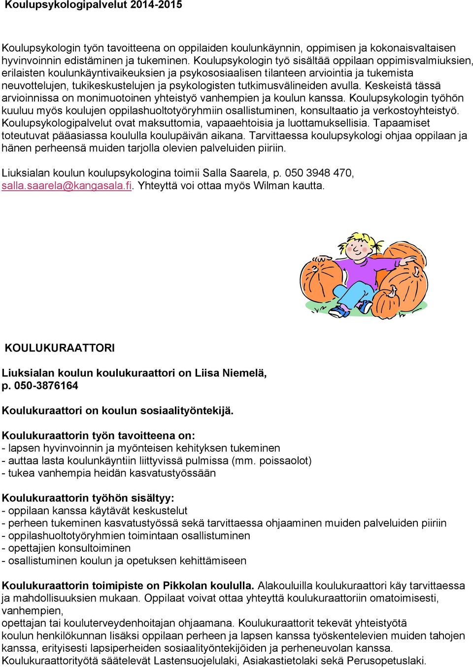 tutkimusvälineiden avulla. Keskeistä tässä arvioinnissa on monimuotoinen yhteistyö vanhempien ja koulun kanssa.