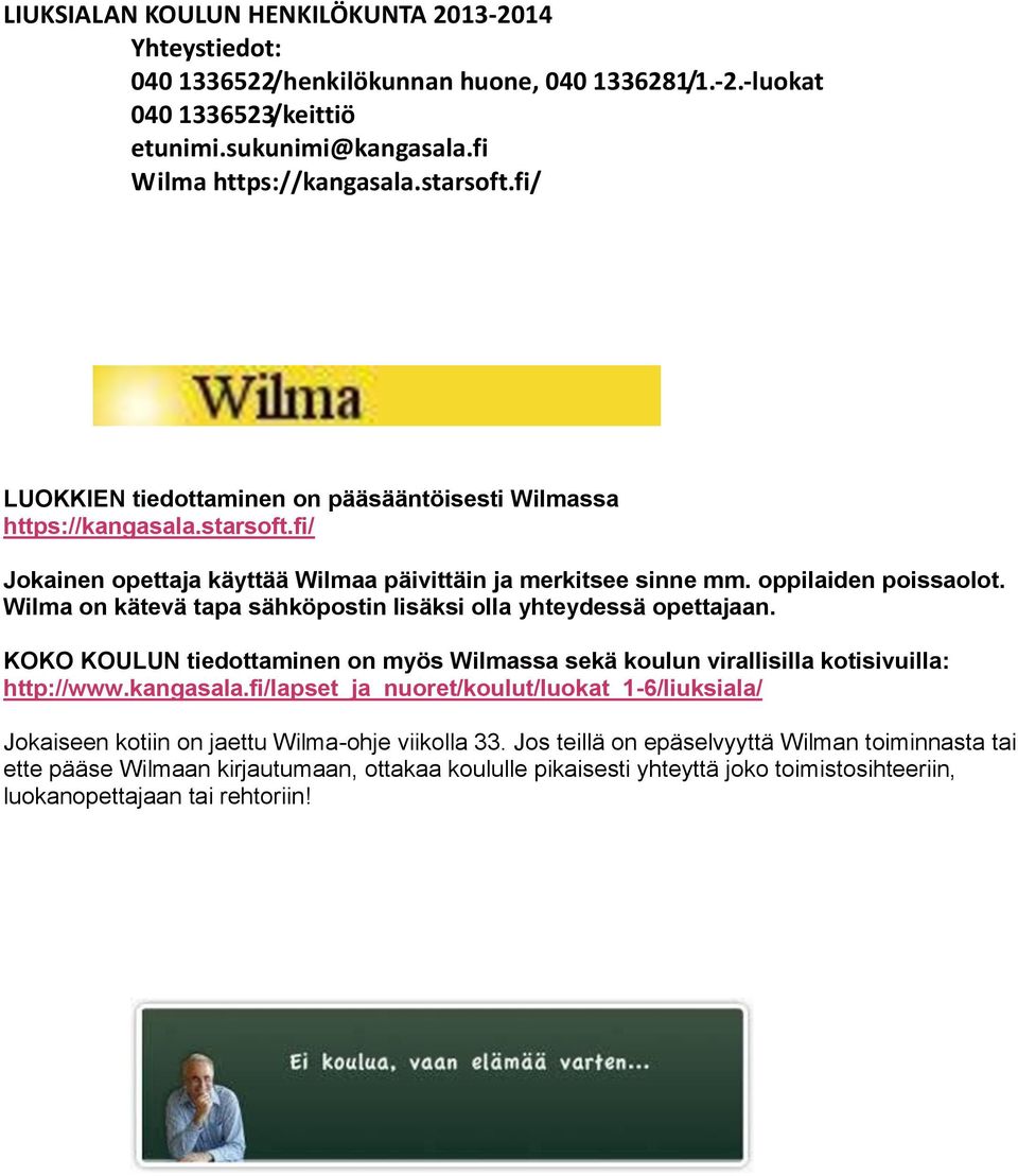 Wilma on kätevä tapa sähköpostin lisäksi olla yhteydessä opettajaan. KOKO KOULUN tiedottaminen on myös Wilmassa sekä koulun virallisilla kotisivuilla: http://www.kangasala.