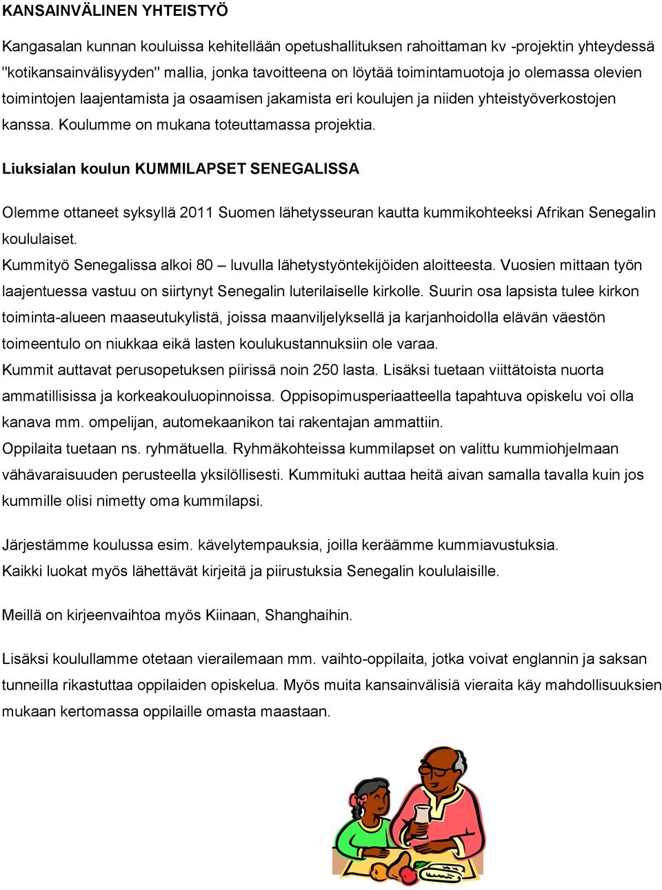 Liuksialan koulun KUMMILAPSET SENEGALISSA Olemme ottaneet syksyllä 2011 Suomen lähetysseuran kautta kummikohteeksi Afrikan Senegalin koululaiset.