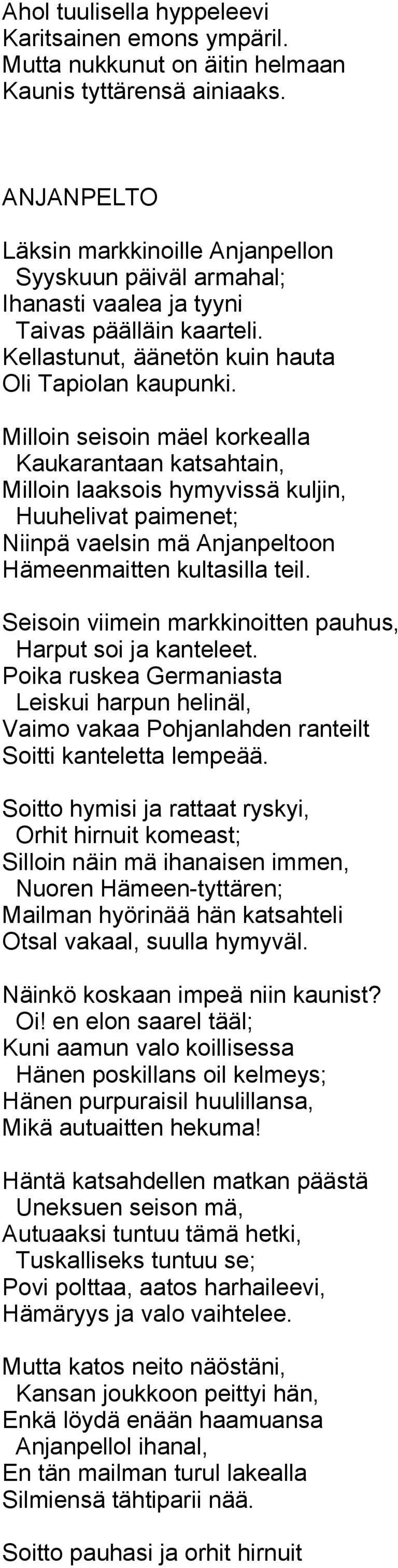 Milloin seisoin mäel korkealla Kaukarantaan katsahtain, Milloin laaksois hymyvissä kuljin, Huuhelivat paimenet; Niinpä vaelsin mä Anjanpeltoon Hämeenmaitten kultasilla teil.