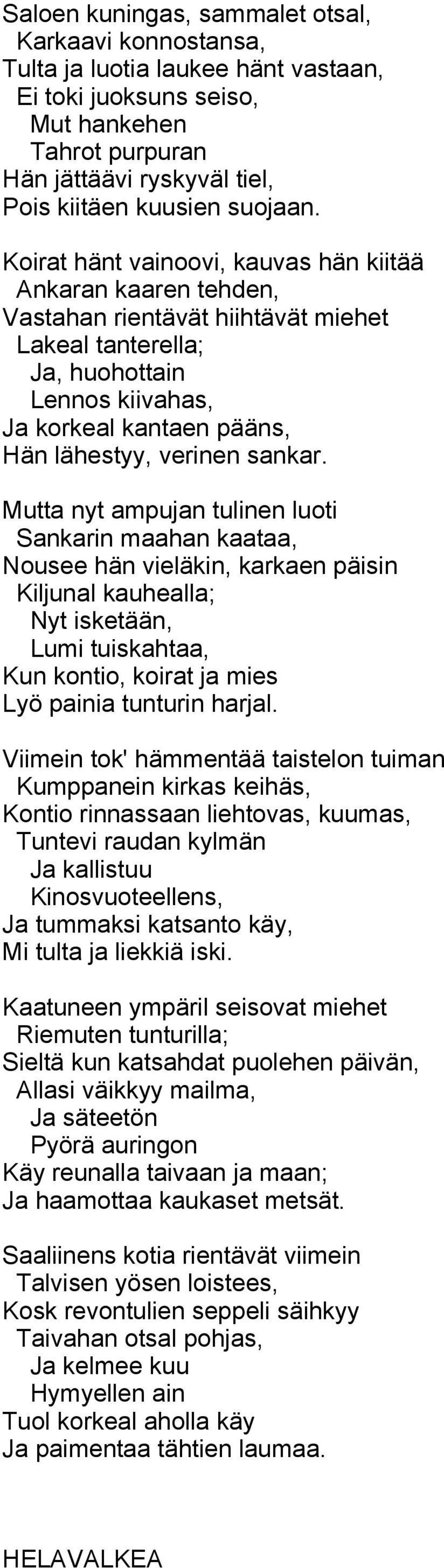 Koirat hänt vainoovi, kauvas hän kiitää Ankaran kaaren tehden, Vastahan rientävät hiihtävät miehet Lakeal tanterella; Ja, huohottain Lennos kiivahas, Ja korkeal kantaen pääns, Hän lähestyy, verinen