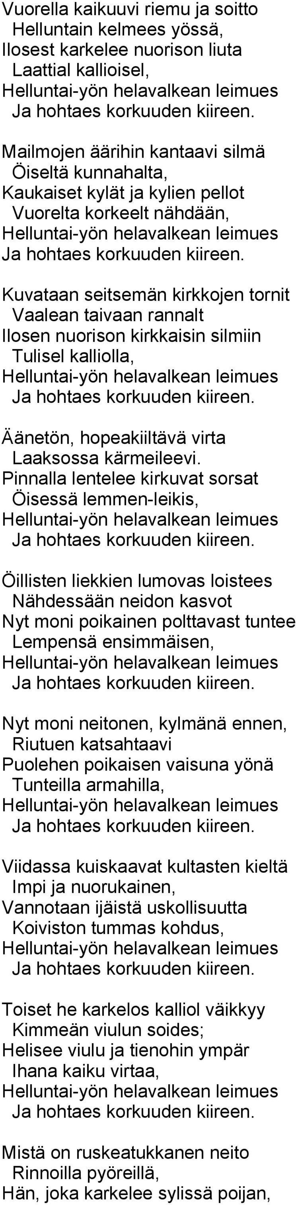 Kuvataan seitsemän kirkkojen tornit Vaalean taivaan rannalt Ilosen nuorison kirkkaisin silmiin Tulisel kalliolla, Helluntai-yön helavalkean leimues Ja hohtaes korkuuden kiireen.