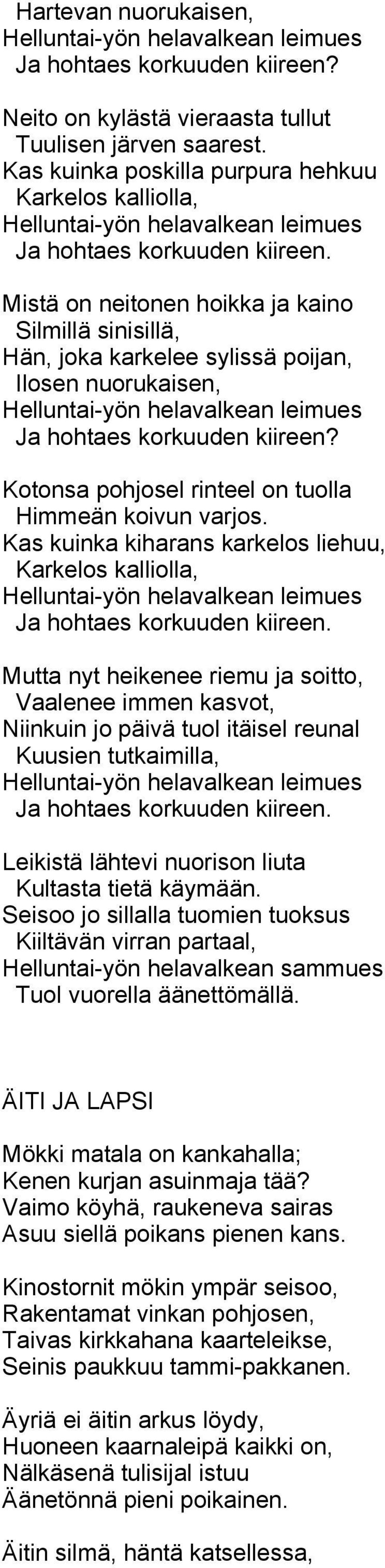 Mistä on neitonen hoikka ja kaino Silmillä sinisillä, Hän, joka karkelee sylissä poijan, Ilosen nuorukaisen, Helluntai-yön helavalkean leimues Ja hohtaes korkuuden kiireen?