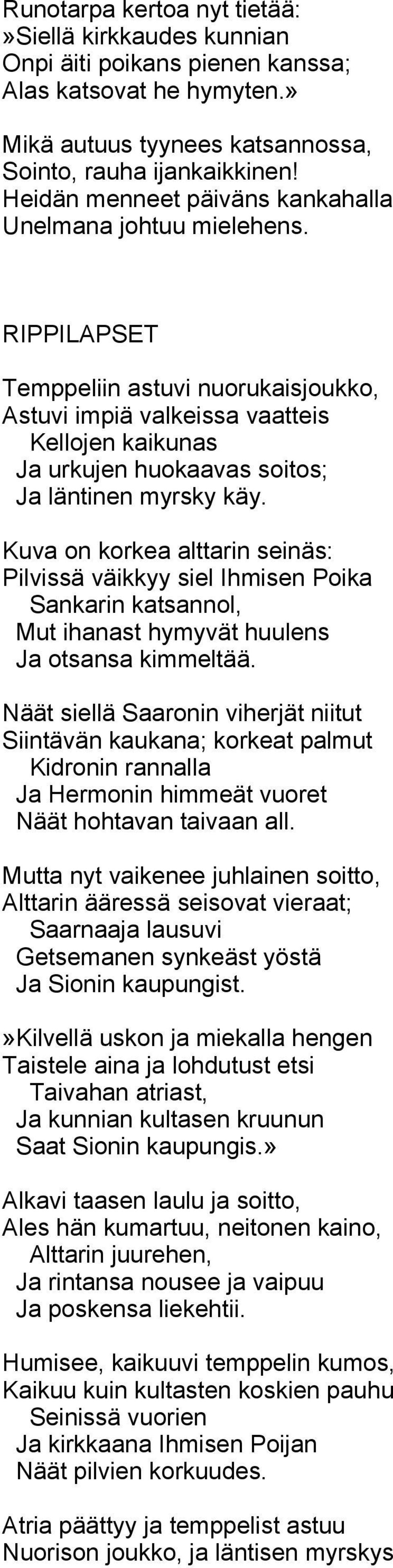 RIPPILAPSET Temppeliin astuvi nuorukaisjoukko, Astuvi impiä valkeissa vaatteis Kellojen kaikunas Ja urkujen huokaavas soitos; Ja läntinen myrsky käy.