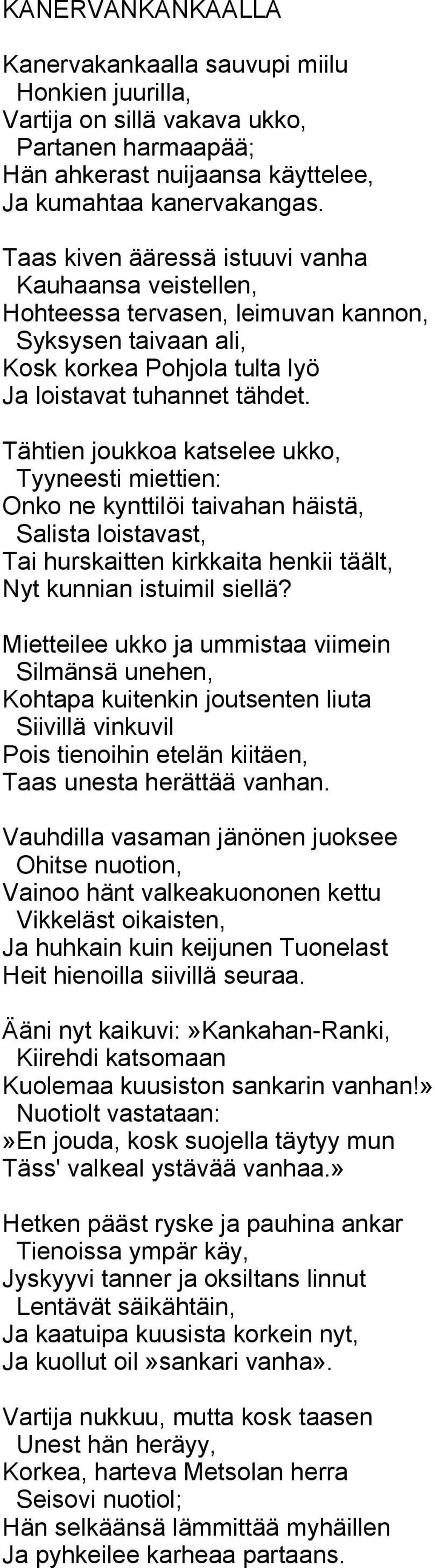 Tähtien joukkoa katselee ukko, Tyyneesti miettien: Onko ne kynttilöi taivahan häistä, Salista loistavast, Tai hurskaitten kirkkaita henkii täält, Nyt kunnian istuimil siellä?