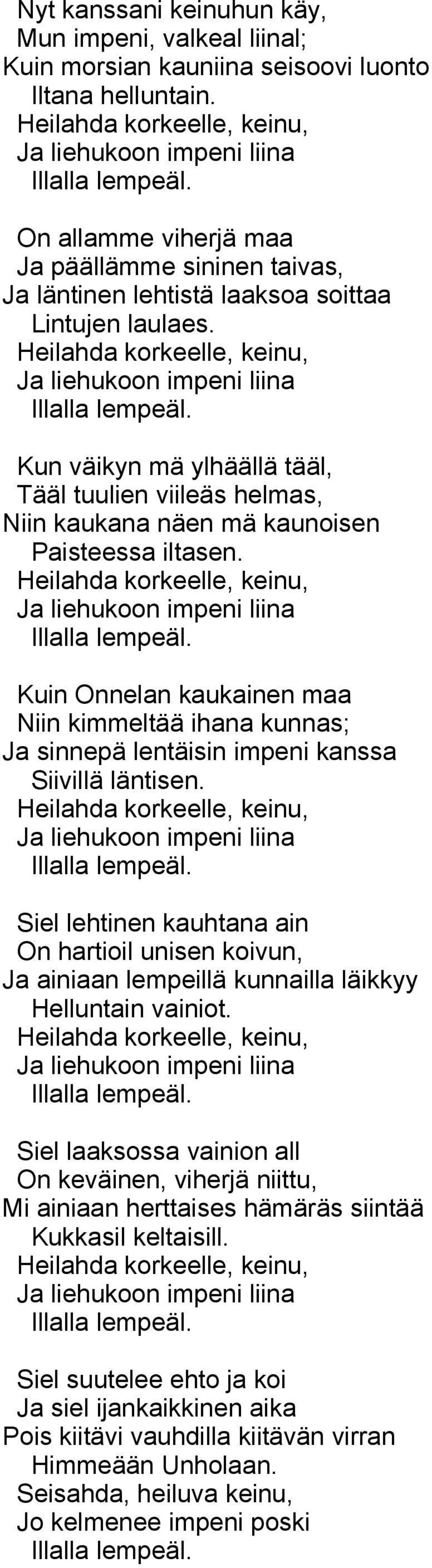 Kun väikyn mä ylhäällä tääl, Tääl tuulien viileäs helmas, Niin kaukana näen mä kaunoisen Paisteessa iltasen. Heilahda korkeelle, keinu, Ja liehukoon impeni liina Illalla lempeäl.