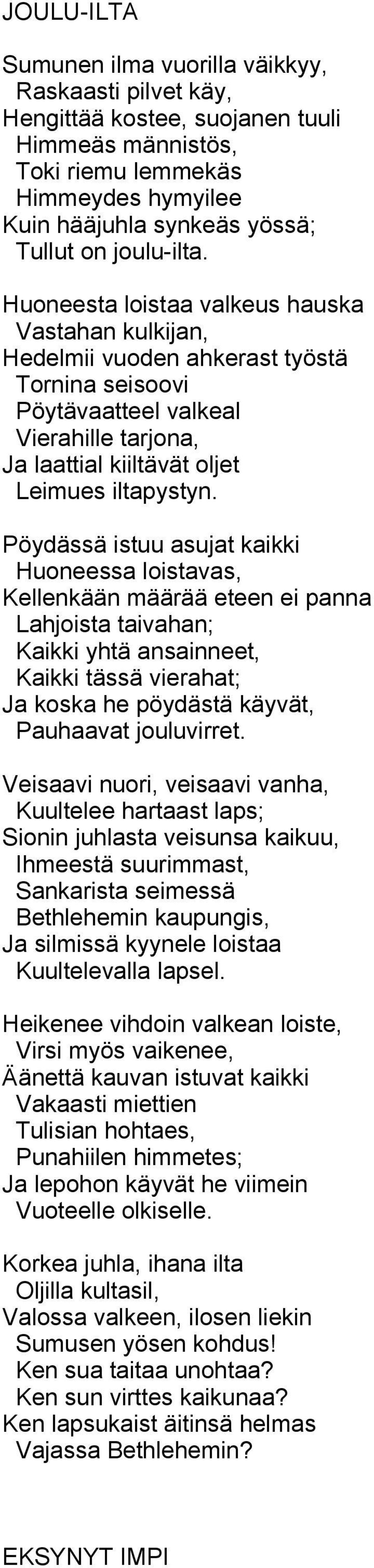 Huoneesta loistaa valkeus hauska Vastahan kulkijan, Hedelmii vuoden ahkerast työstä Tornina seisoovi Pöytävaatteel valkeal Vierahille tarjona, Ja laattial kiiltävät oljet Leimues iltapystyn.