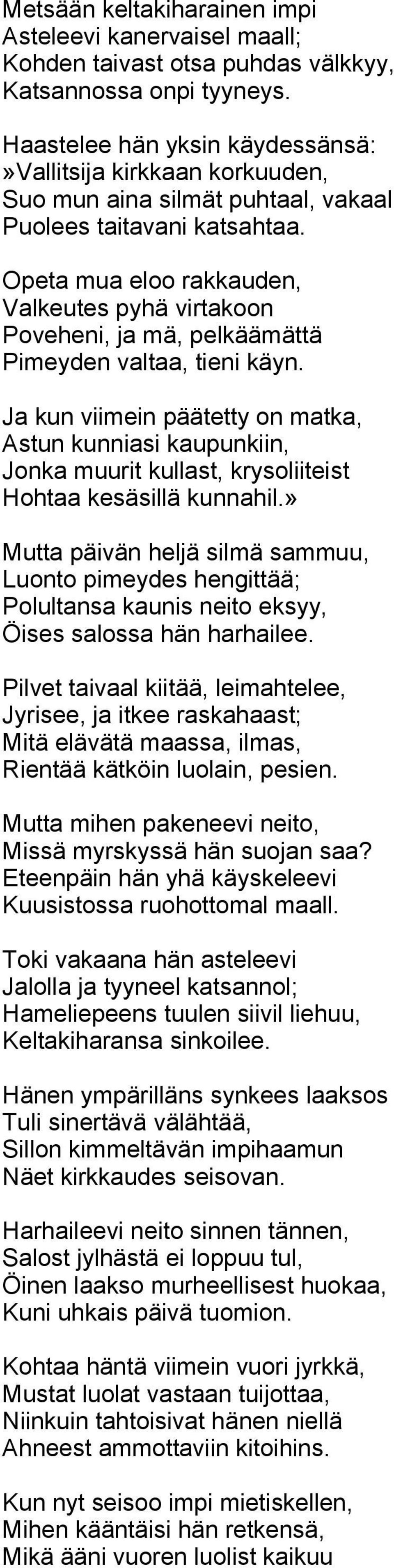 Opeta mua eloo rakkauden, Valkeutes pyhä virtakoon Poveheni, ja mä, pelkäämättä Pimeyden valtaa, tieni käyn.