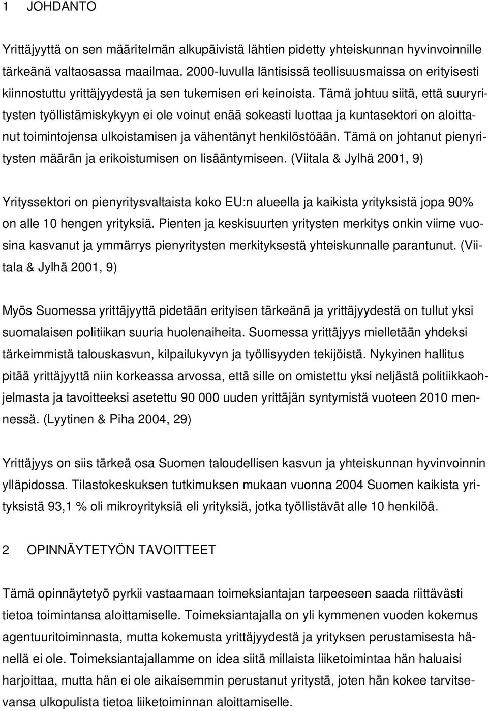 Tämä johtuu siitä, että suuryritysten työllistämiskykyyn ei ole voinut enää sokeasti luottaa ja kuntasektori on aloittanut toimintojensa ulkoistamisen ja vähentänyt henkilöstöään.