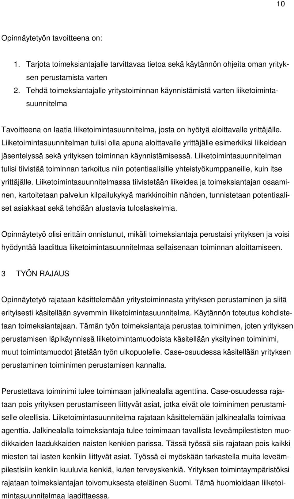 Liiketoimintasuunnitelman tulisi olla apuna aloittavalle yrittäjälle esimerkiksi liikeidean jäsentelyssä sekä yrityksen toiminnan käynnistämisessä.