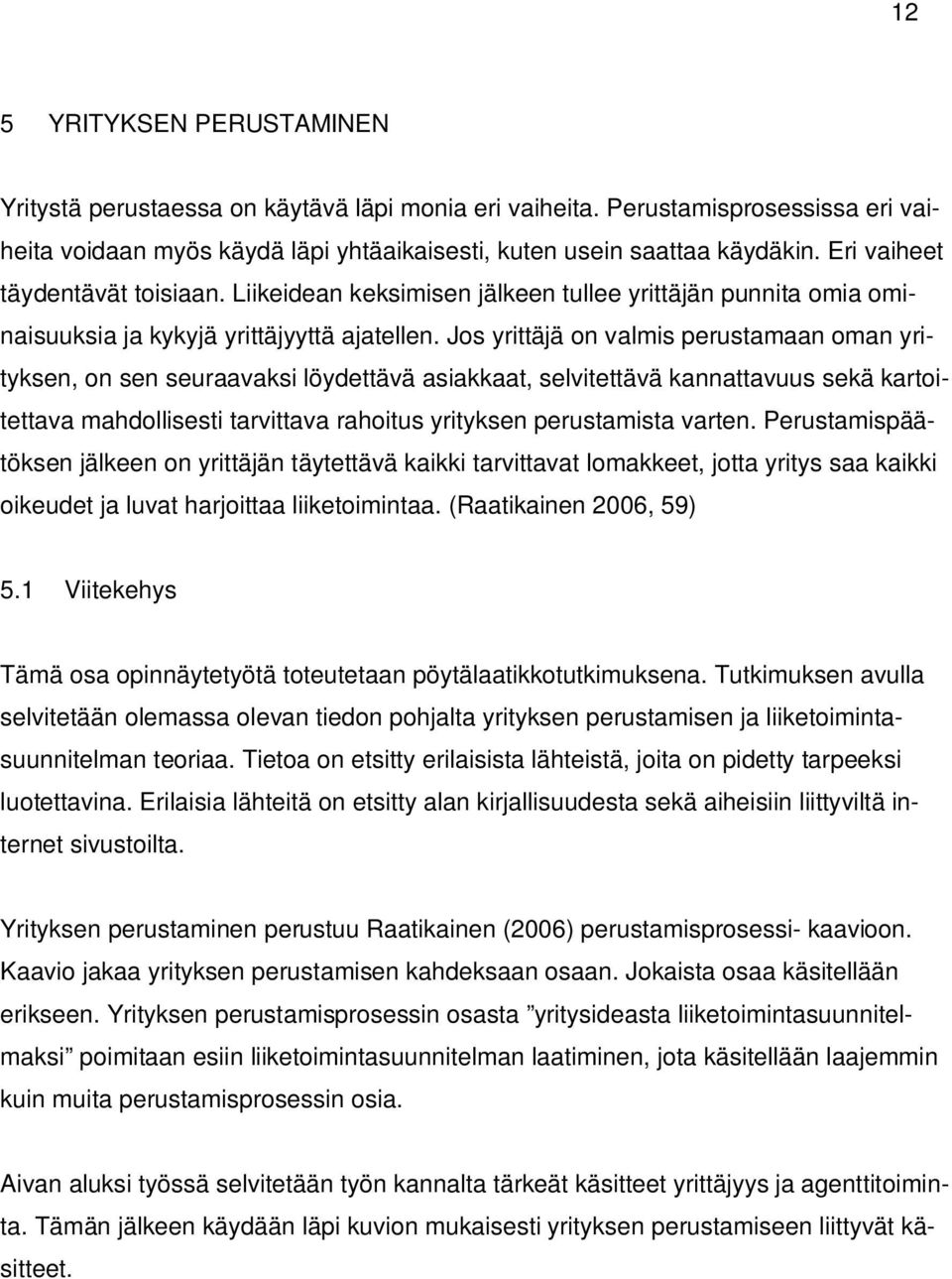 Jos yrittäjä on valmis perustamaan oman yrityksen, on sen seuraavaksi löydettävä asiakkaat, selvitettävä kannattavuus sekä kartoitettava mahdollisesti tarvittava rahoitus yrityksen perustamista