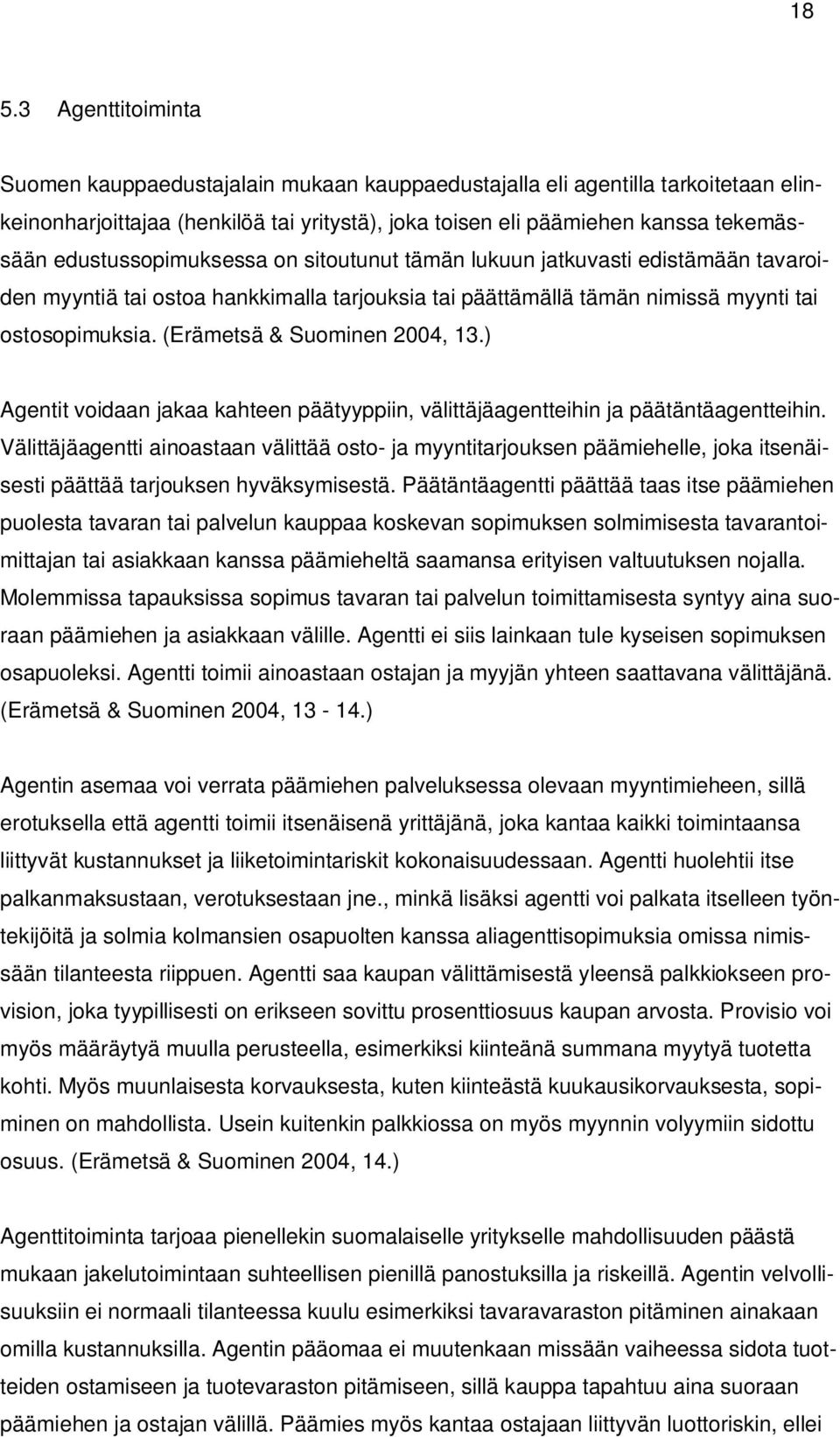 (Erämetsä & Suominen 2004, 13.) Agentit voidaan jakaa kahteen päätyyppiin, välittäjäagentteihin ja päätäntäagentteihin.