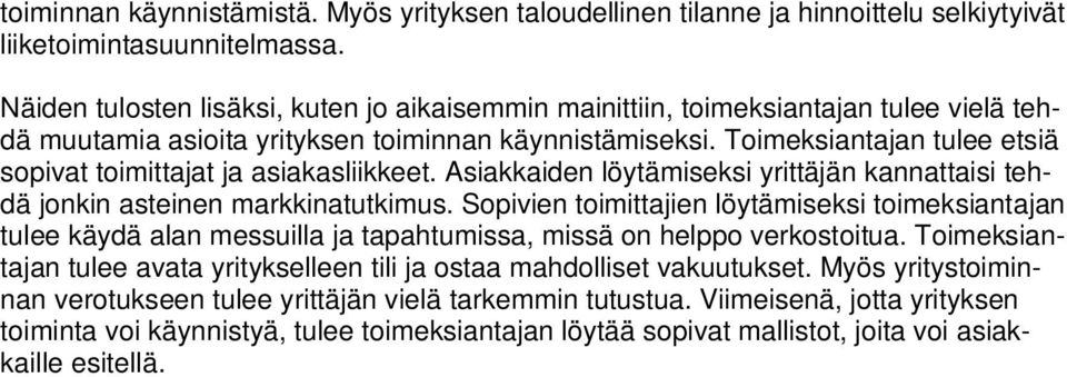 Toimeksiantajan tulee etsiä sopivat toimittajat ja asiakasliikkeet. Asiakkaiden löytämiseksi yrittäjän kannattaisi tehdä jonkin asteinen markkinatutkimus.