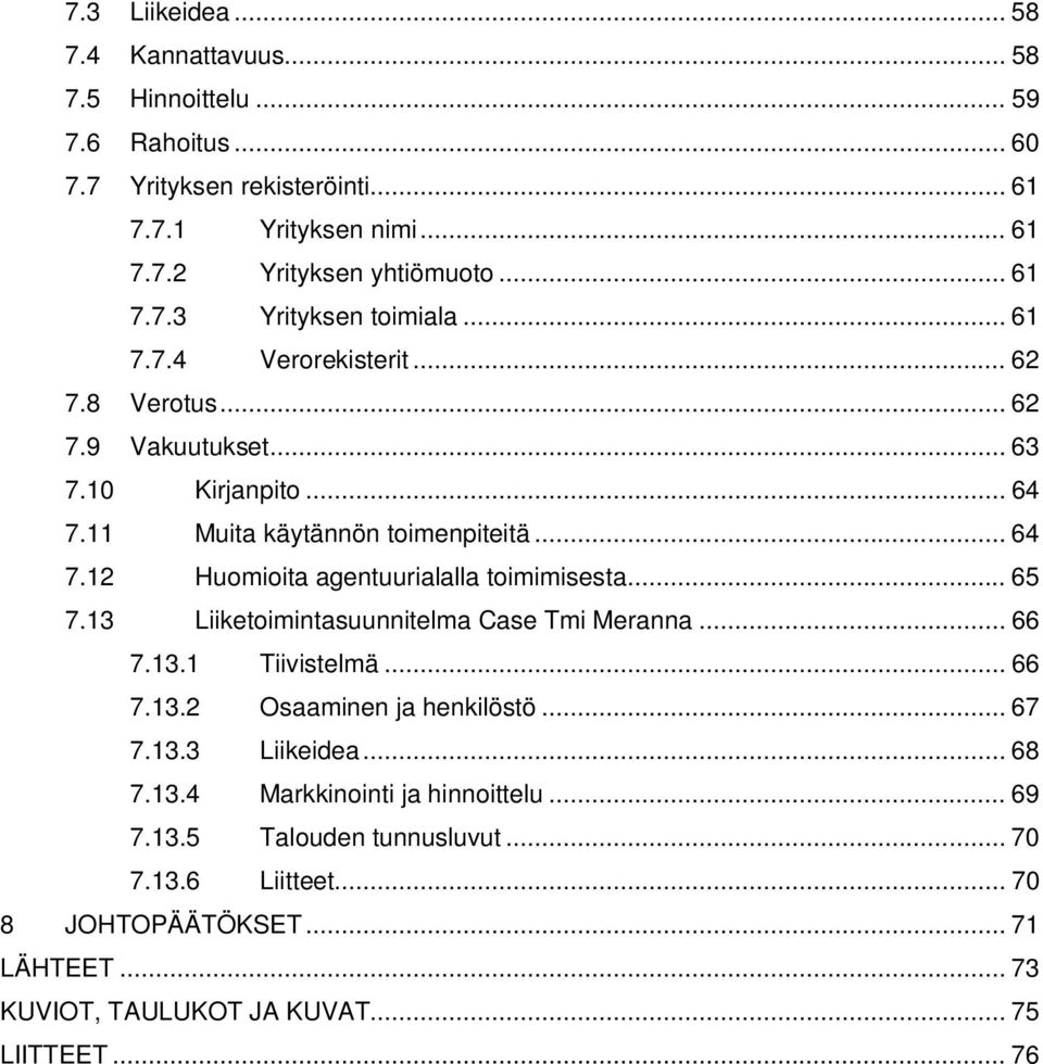 .. 65 7.13 Liiketoimintasuunnitelma Case Tmi Meranna... 66 7.13.1 Tiivistelmä... 66 7.13.2 Osaaminen ja henkilöstö... 67 7.13.3 Liikeidea... 68 7.13.4 Markkinointi ja hinnoittelu.