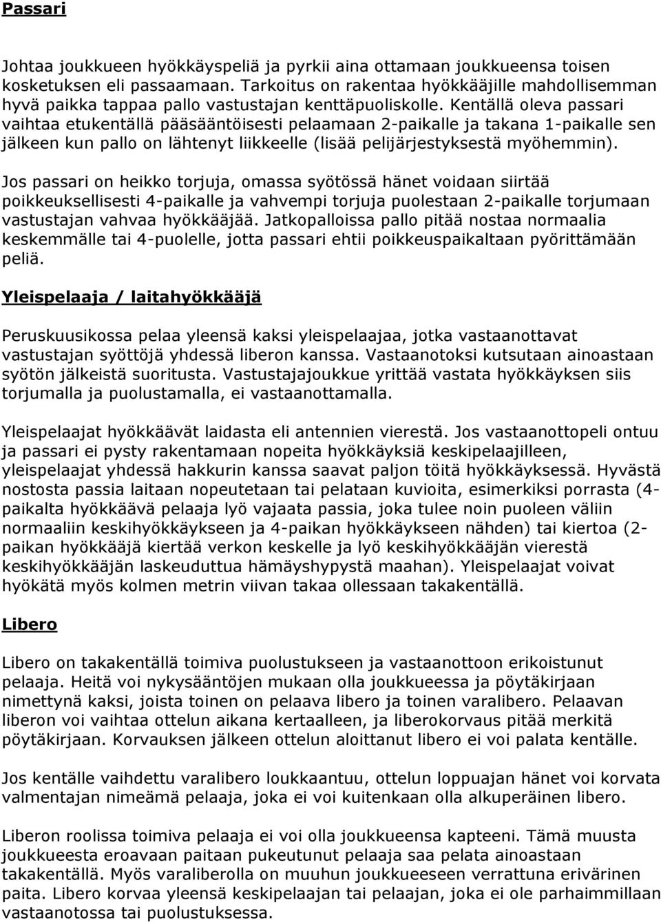 Kentällä oleva passari vaihtaa etukentällä pääsääntöisesti pelaamaan 2-paikalle ja takana 1-paikalle sen jälkeen kun pallo on lähtenyt liikkeelle (lisää pelijärjestyksestä myöhemmin).