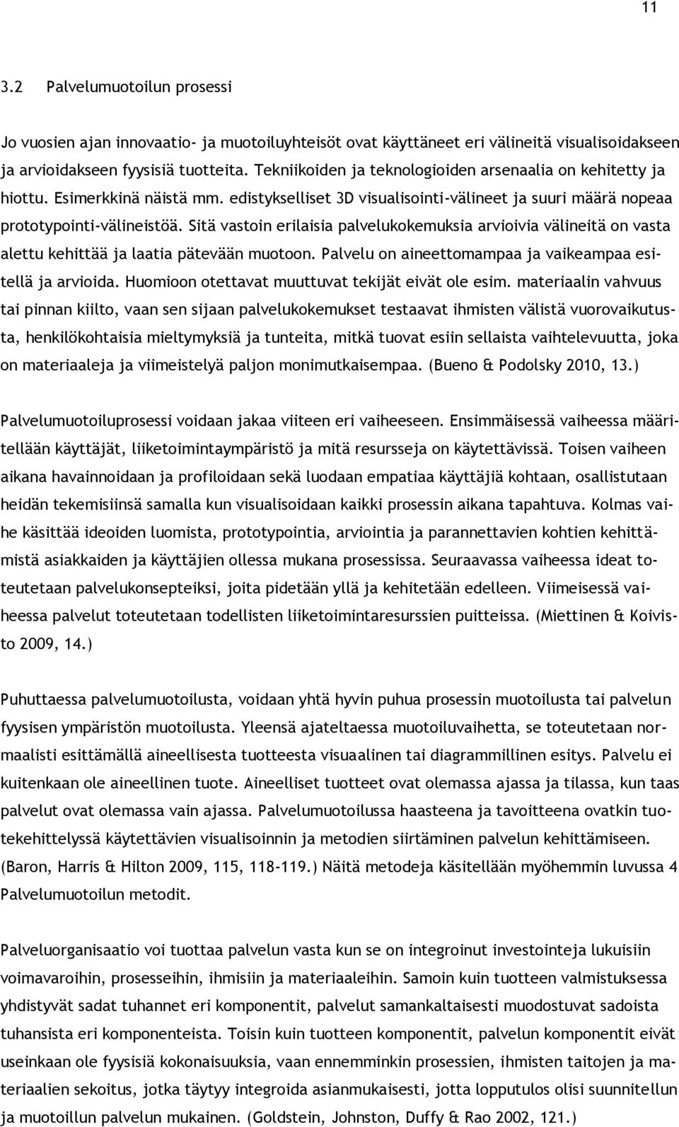 Sitä vastoin erilaisia palvelukokemuksia arvioivia välineitä on vasta alettu kehittää ja laatia pätevään muotoon. Palvelu on aineettomampaa ja vaikeampaa esitellä ja arvioida.