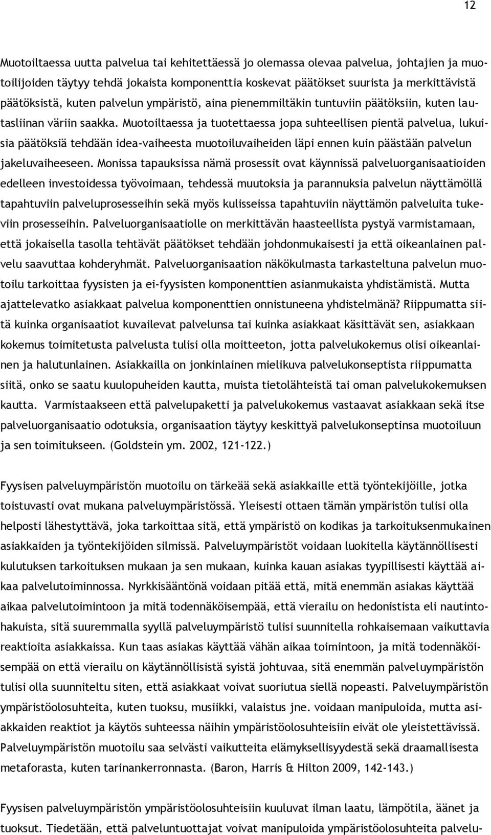 Muotoiltaessa ja tuotettaessa jopa suhteellisen pientä palvelua, lukuisia päätöksiä tehdään idea-vaiheesta muotoiluvaiheiden läpi ennen kuin päästään palvelun jakeluvaiheeseen.