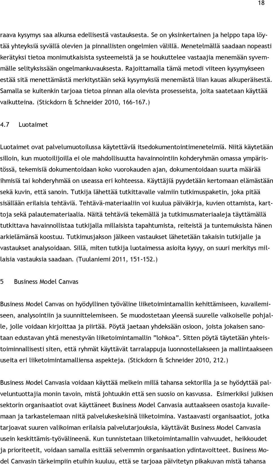 Rajoittamalla tämä metodi viiteen kysymykseen estää sitä menettämästä merkitystään sekä kysymyksiä menemästä liian kauas alkuperäisestä.