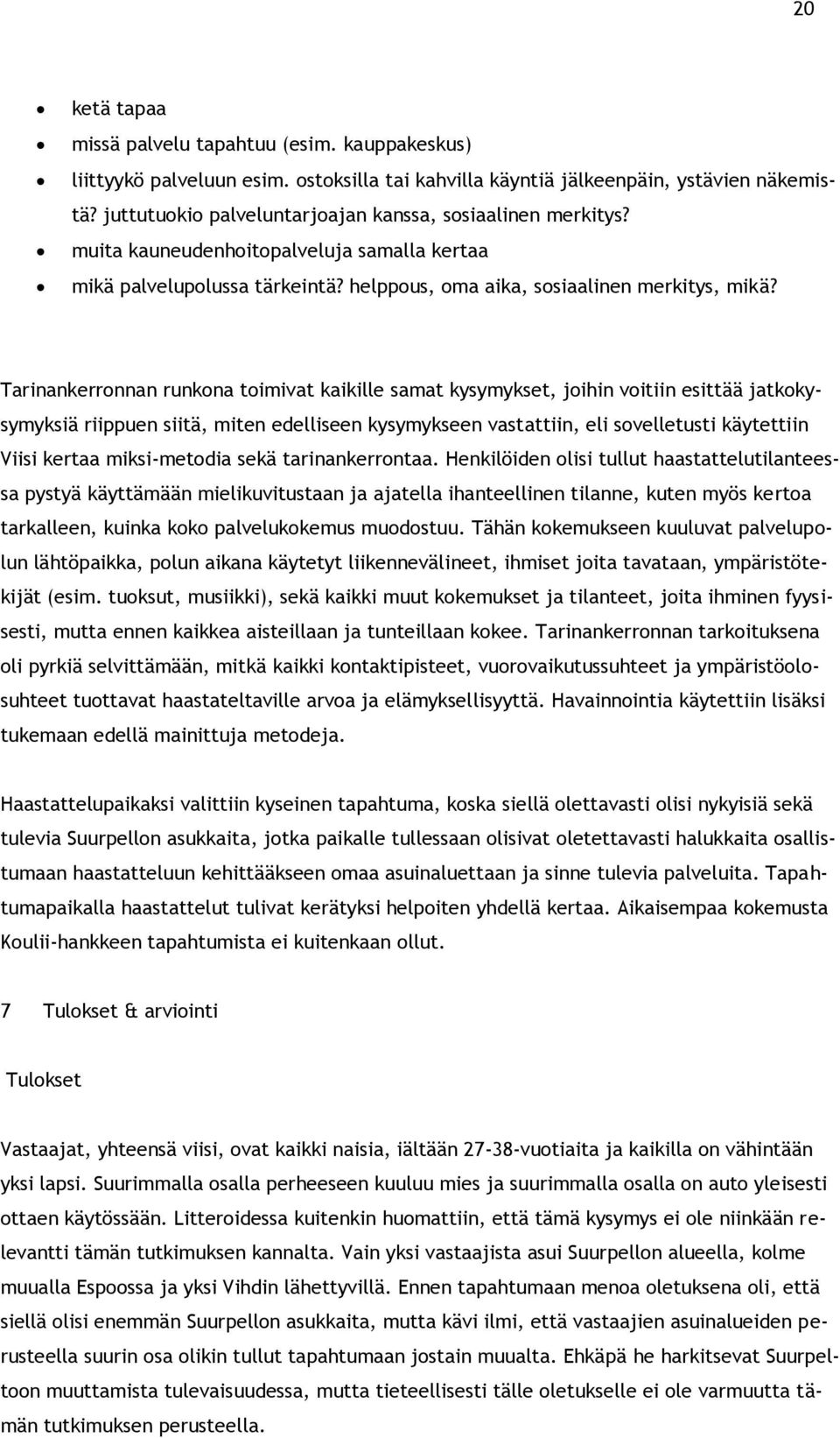 Tarinankerronnan runkona toimivat kaikille samat kysymykset, joihin voitiin esittää jatkokysymyksiä riippuen siitä, miten edelliseen kysymykseen vastattiin, eli sovelletusti käytettiin Viisi kertaa