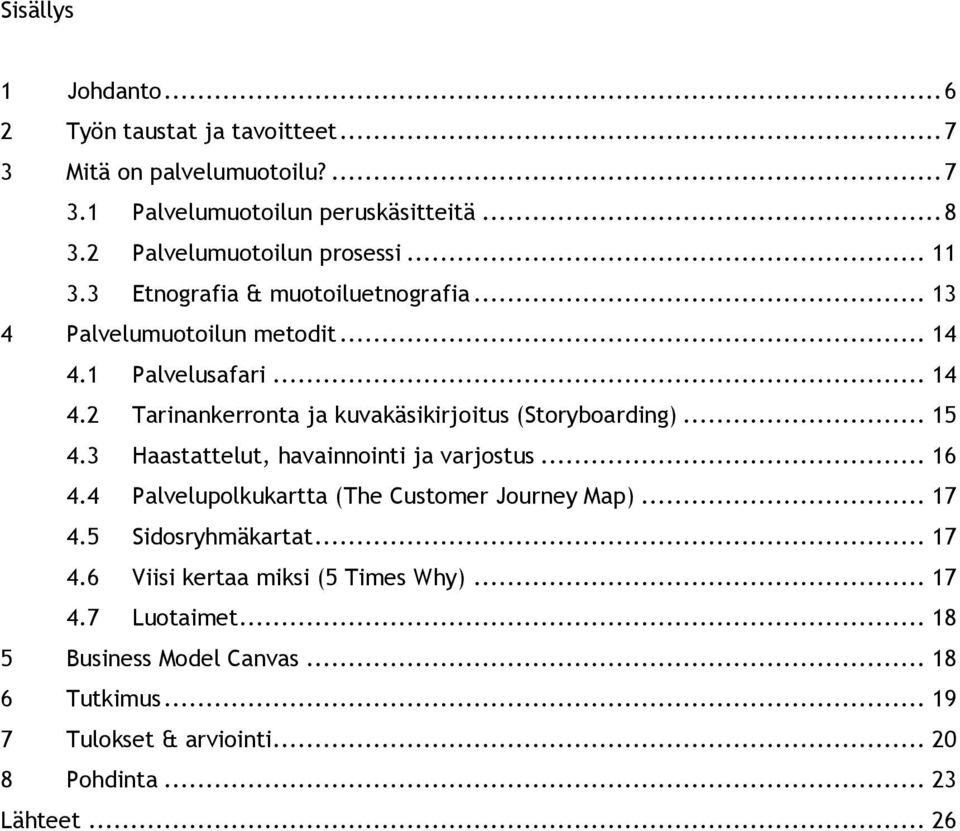 1 Palvelusafari... 14 4.2 Tarinankerronta ja kuvakäsikirjoitus (Storyboarding)... 15 4.3 Haastattelut, havainnointi ja varjostus... 16 4.