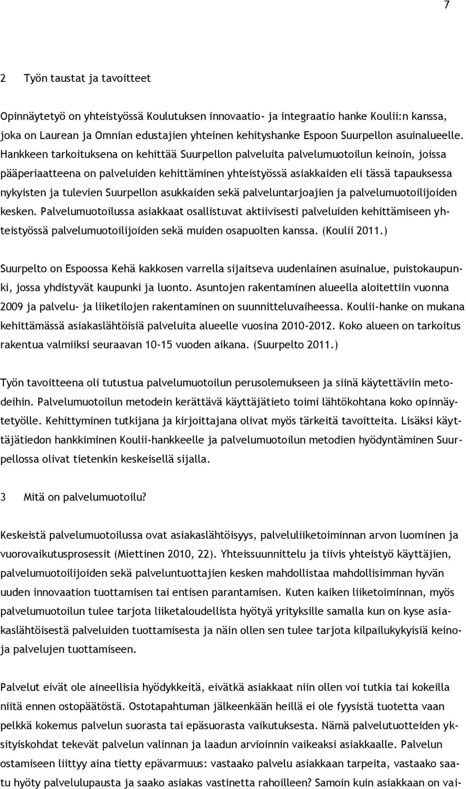 Hankkeen tarkoituksena on kehittää Suurpellon palveluita palvelumuotoilun keinoin, joissa pääperiaatteena on palveluiden kehittäminen yhteistyössä asiakkaiden eli tässä tapauksessa nykyisten ja